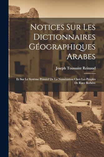 Reinaud - Notices Sur Les Dictionnaires G?ographiques Arabes: Et Sur L