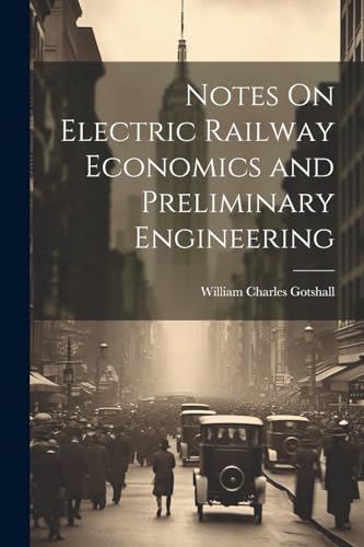 Gotshall - Notes On Electric Railway Economics and Preliminary Enginee