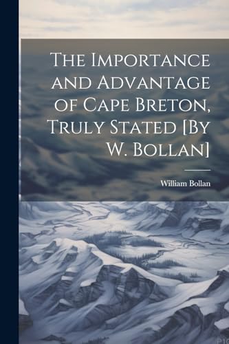 Bollan - Importance and Advantage of Cape Breton, Truly Stated [By W.