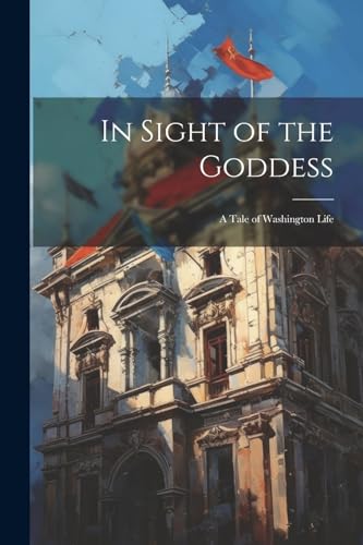 Anonymous - In Sight of the Goddess: A Tale of Washington Life - New p