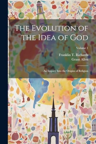 Allen - Evolution of the Idea of God  An Inquiry Into the Origins of R