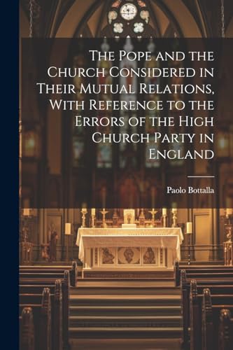 Bottalla - Pope and the Church Considered in Their Mutual Relations, W