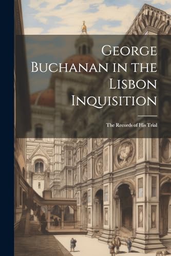 Anonymous - George Buchanan in the Lisbon Inquisition: The Records of