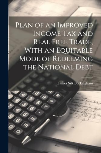 Buckingham - Plan of an Improved Income Tax and Real Free Trade, With