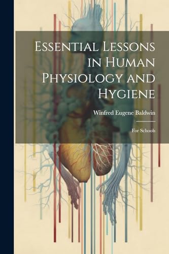 Baldwin - Essential Lessons in Human Physiology and Hygiene  For Schoo