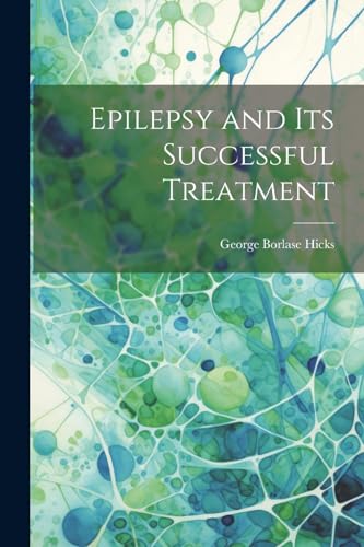 Hicks - Epilepsy and Its Successful Treatment - New paperback or softb