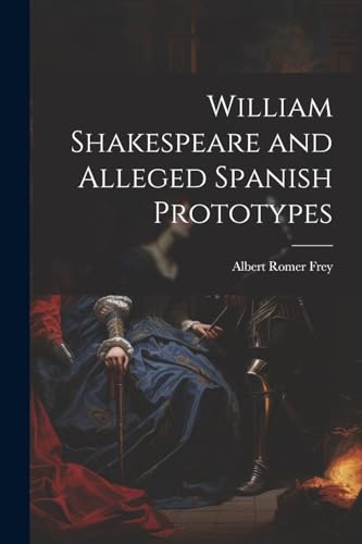 Frey - William Shakespeare and Alleged Spanish Prototypes - New paperb