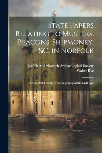 Ry - State Papers Relating to Musters, Beacons, Shipmoney, &C. in Norf