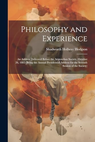 Hodgson - Philosophy and Experience: An Address Delivered Before the A
