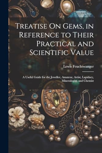 Feuchtwanger - Treatise On Gems, in Reference to Their Practical and S