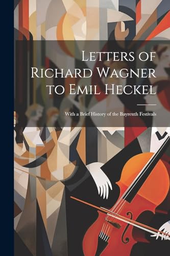 Anonymous - Letters of Richard Wagner to Emil Heckel: With a Brief His