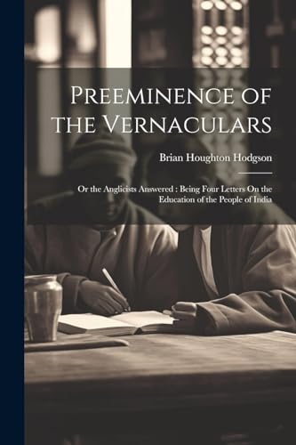 Hodgson - Preeminence of the Vernaculars: Or the Anglicists Answered :