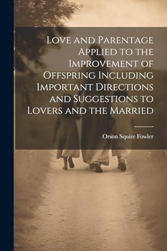Fowler - Love and Parentage Applied to the Improvement of Offspring In