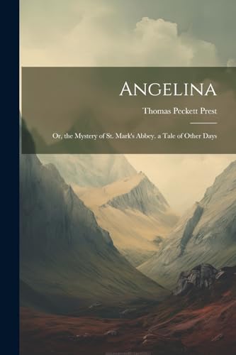 Prest - Angelina: Or, the Mystery of St. Mark's Abbey. a Tale of Other