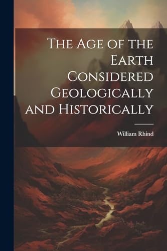 Rhind - Age of the Earth Considered Geologically and Historically - Ne