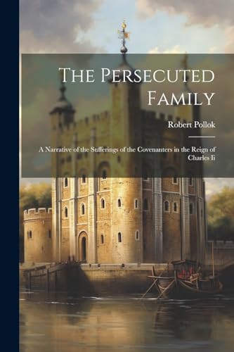 Pollok - Persecuted Family: A Narrative of the Sufferings of the Coven