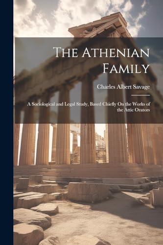 Savag - Athenian Family: A Sociological and Legal Study, Based Chiefly