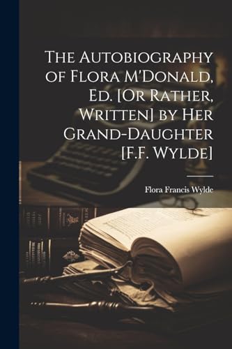 Wyld - Autobiography of Flora M'Donald, Ed. [Or Rather, Written] by He