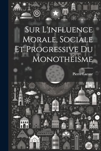 Lacour - Sur L'influence Morale, Sociale Et Progressive Du Monoth?isme