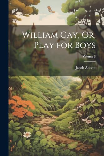 Abbott - William Gay, Or, Play for Boys; Volume 3 - New paperback or s