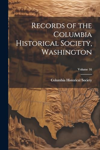Columbia Historical - Records of the Columbia Historical Society, Wash