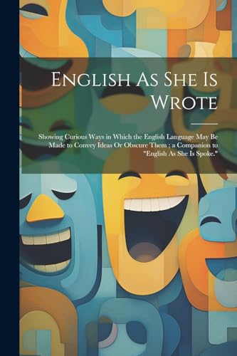 Anonymous - English As She Is Wrote: Showing Curious Ways in Which the