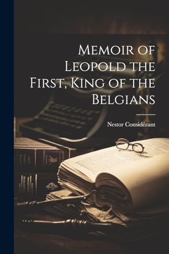 Consid?rant - Memoir of Leopold the First, King of the Belgians - New