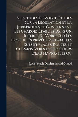 F?raud-Giraud - Servitudes De Voirie. ?tudes Sur La L?gislation Et La