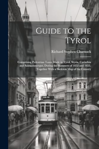 Charnock - Guide to the Tyrol  Comprising Pedestrian Tours Made in Tyr