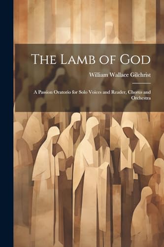 Gilchrist - Lamb of God  A Passion Oratorio for Solo Voices and Reader