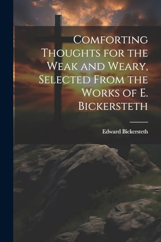 Bickerstet - Comforting Thoughts for the Weak and Weary, Selected From