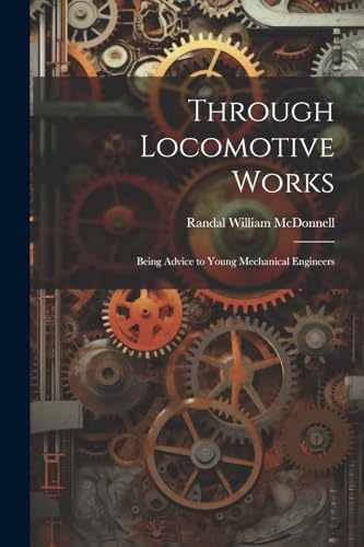 McDonnell - Through Locomotive Works: Being Advice to Young Mechanical