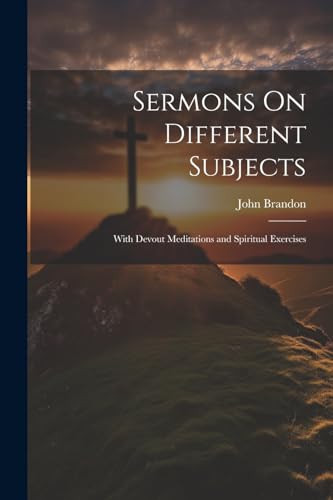 Brandon - Sermons On Different Subjects: With Devout Meditations and S
