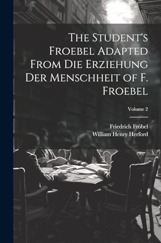 Fr?bel - Student's Froebel Adapted From Die Erziehung Der Menschheit o