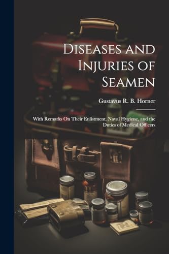 Horner - Diseases and Injuries of Seamen: With Remarks On Their Enlist