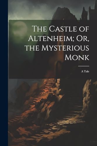 Anonymous - Castle of Altenheim; Or, the Mysterious Monk: A Tale - New