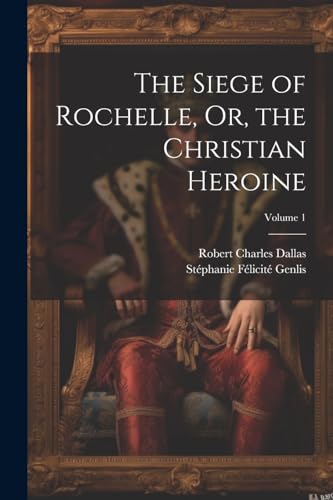 Genlis - Siege of Rochelle, Or, the Christian Heroine  Volume 1 - New