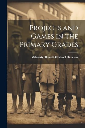 Milwaukee (Wis.). Bo - Projects and Games in the Primary Grades - New