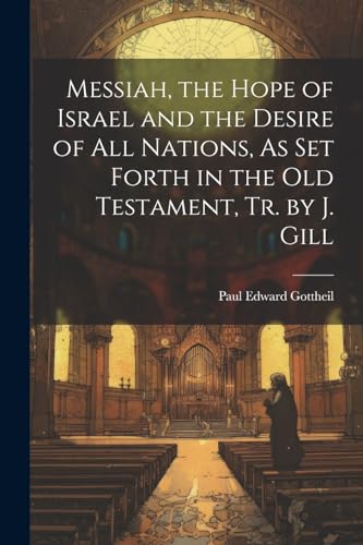 Gottheil - Messiah, the Hope of Israel and the Desire of All Nations,