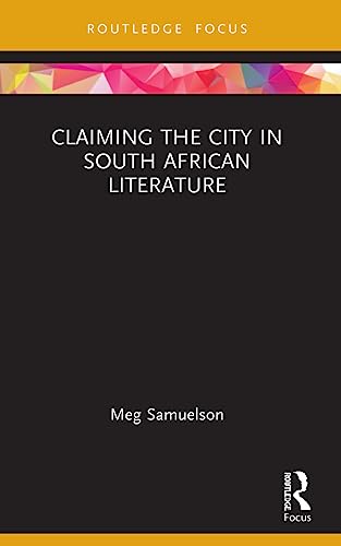 Meg Samuelson - Claiming the City in South African Literature - New Pa