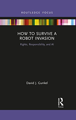 Gunkel - How to Survive a Robot Invasion  Rights, Responsibility, and
