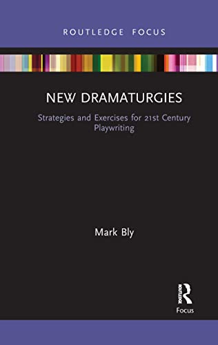 Bly - New Dramaturgies  Strategies and Exercises for 21st Century Play
