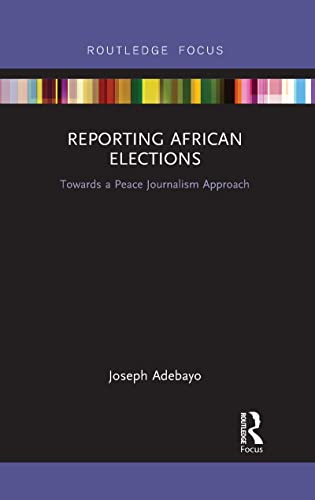 Adebayo - Reporting African Elections  Towards a Peace Journalism Appr