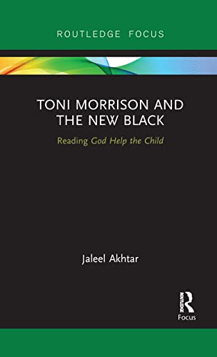 Akhtar - Toni Morrison and the New Black  Reading God Help the Child -