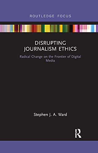 Ward - Disrupting Journalism Ethics  Radical Change on the Frontier of