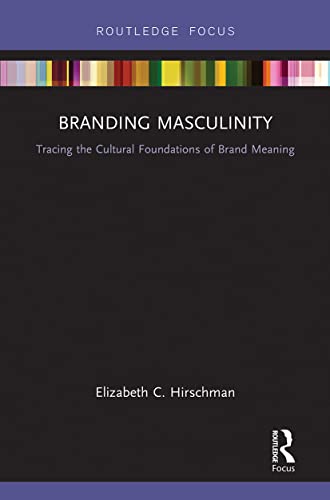 Hirschman - Branding Masculinity  Tracing the Cultural Foundations of