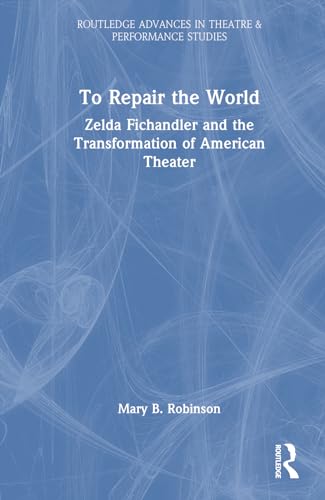 Robinson - To Repair the World: Zelda Fichandler and the Transformatio