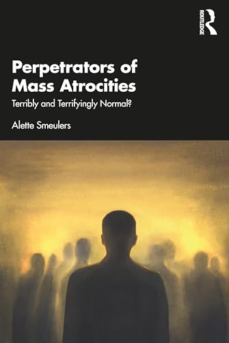 Alette Smeulers - Perpetrators of Mass Atrocities : Terribly and Terri