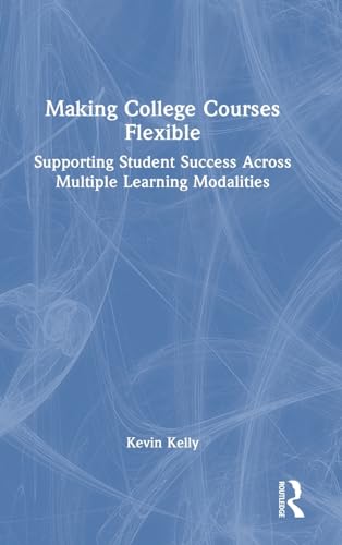Kelly - Making College Courses Flexible: Supporting Student Success Ac