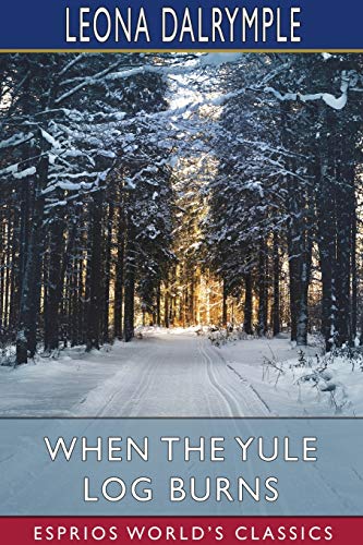 Dalrympl - When the Yule Log Burns (Esprios Classics): A Christmas Sto